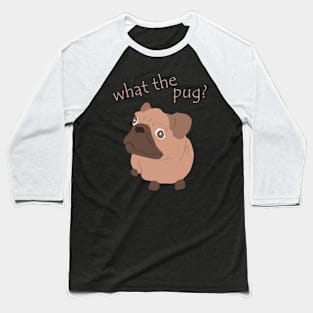 What the pug? Baseball T-Shirt